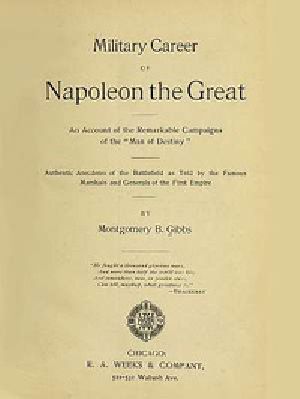 [Gutenberg 41220] • Military Career of Napoleon the Great / An Account of the Remarkable Campaigns of the "Man of Destiny"; Authentic Anecdotes of the Battlefield as Told by the Famous Marshals and Generals of the First Empire